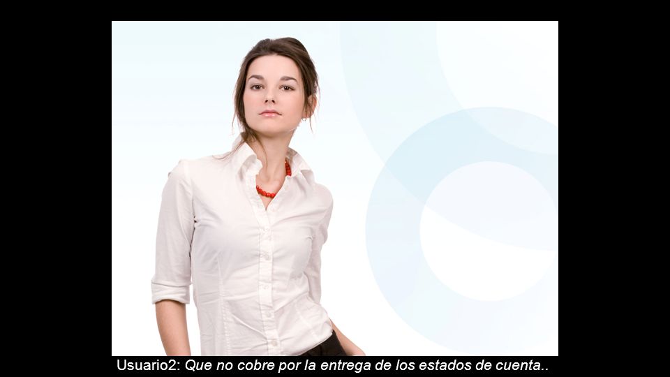 Usuario2: Que no cobre por la entrega de los estados de cuenta..