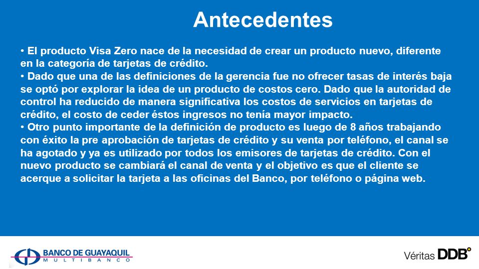 Antecedentes El producto Visa Zero nace de la necesidad de crear un producto nuevo, diferente en la categoría de tarjetas de crédito.