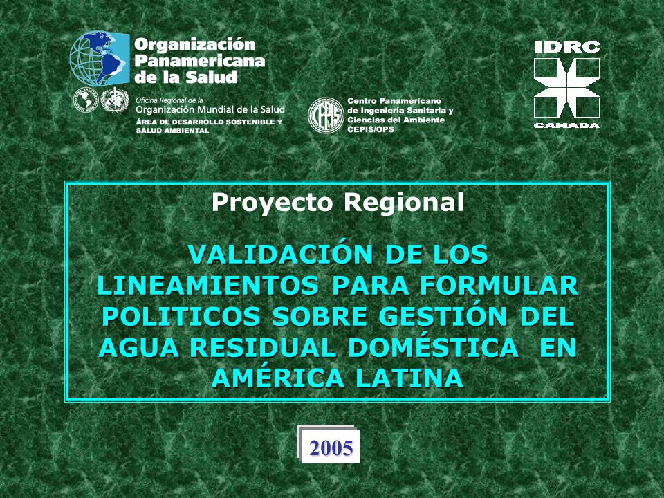 Proyecto Regional VALIDACIÓN DE LOS LINEAMIENTOS PARA FORMULAR POLITICOS SOBRE GESTIÓN DEL AGUA RESIDUAL DOMÉSTICA EN AMÉRICA LATINA.