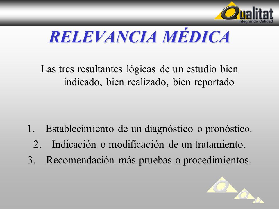 RELEVANCIA MÉDICA Las tres resultantes lógicas de un estudio bien indicado, bien realizado, bien reportado.