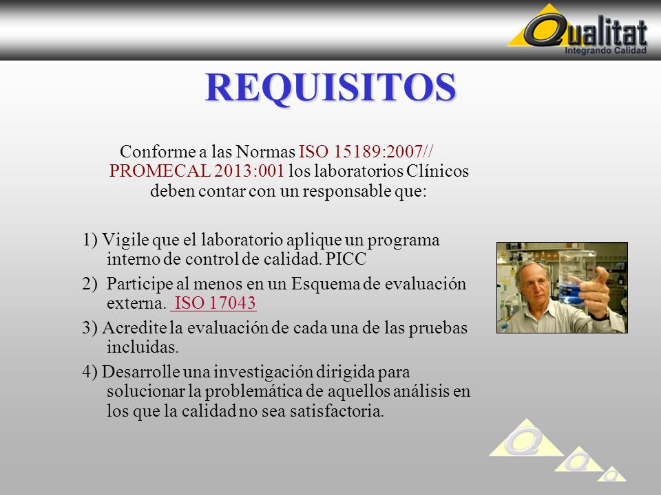 REQUISITOS Conforme a las Normas ISO 15189:2007// PROMECAL 2013:001 los laboratorios Clínicos deben contar con un responsable que: