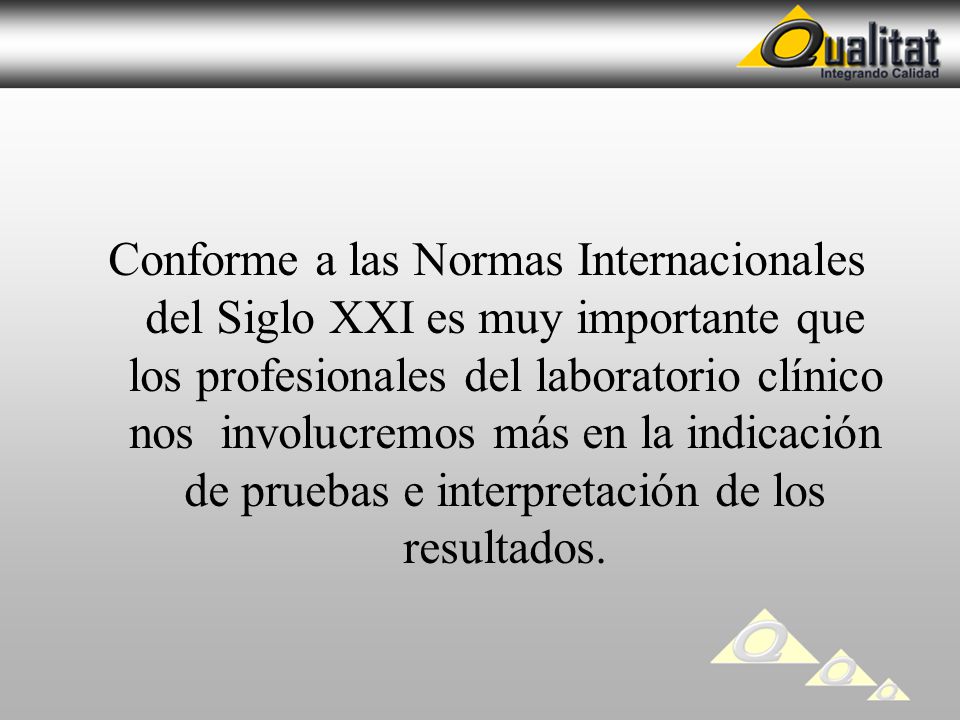 Conforme a las Normas Internacionales del Siglo XXI es muy importante que los profesionales del laboratorio clínico nos involucremos más en la indicación de pruebas e interpretación de los resultados.