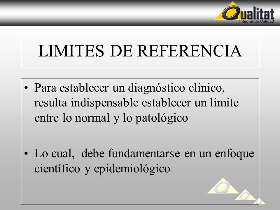 LIMITES DE REFERENCIA Para establecer un diagnóstico clínico, resulta indispensable establecer un límite entre lo normal y lo patológico.