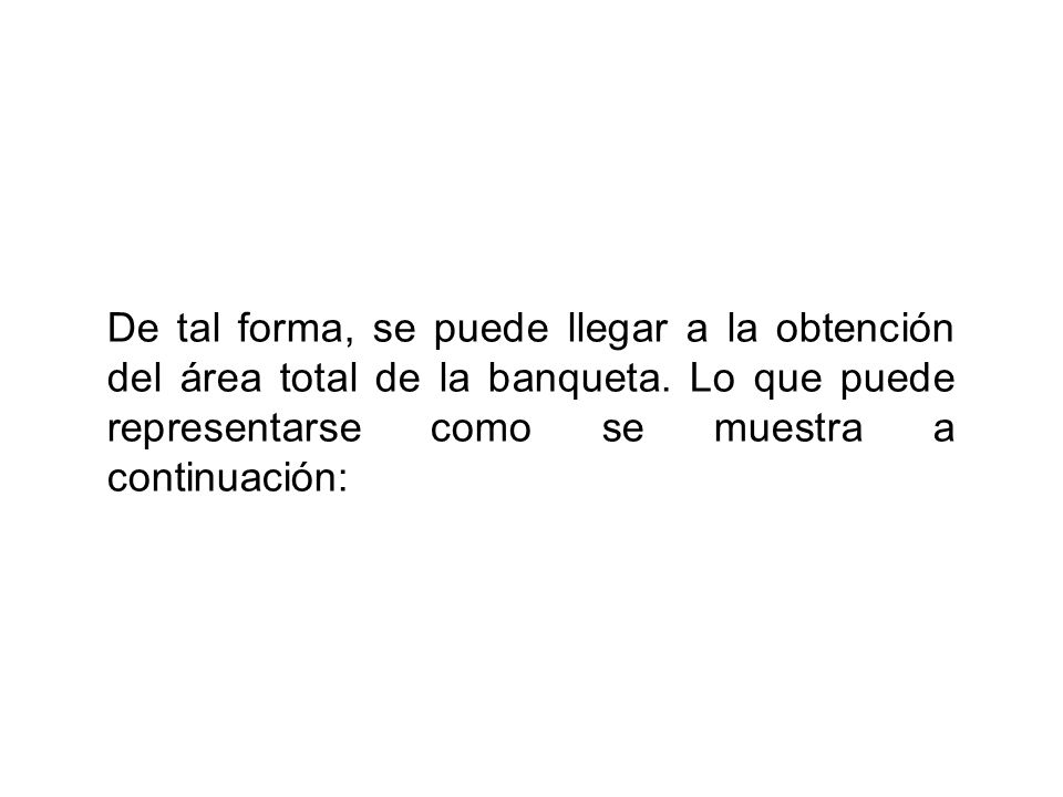 De tal forma, se puede llegar a la obtención del área total de la banqueta.