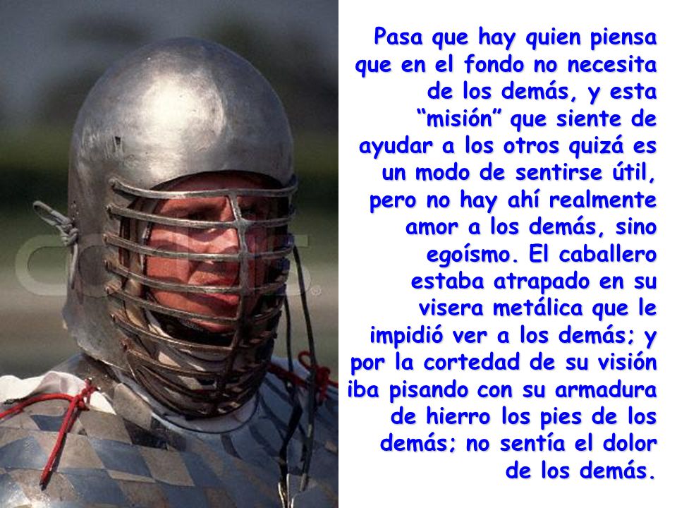 Pasa que hay quien piensa que en el fondo no necesita de los demás, y esta misión que siente de ayudar a los otros quizá es un modo de sentirse útil, pero no hay ahí realmente amor a los demás, sino egoísmo.