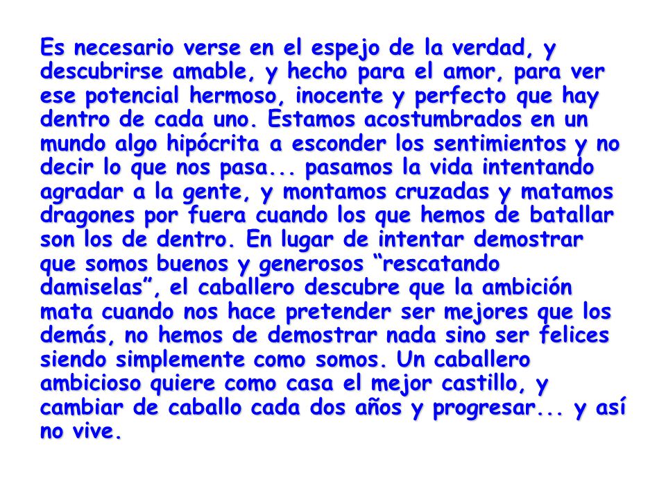 Es necesario verse en el espejo de la verdad, y descubrirse amable, y hecho para el amor, para ver ese potencial hermoso, inocente y perfecto que hay dentro de cada uno.