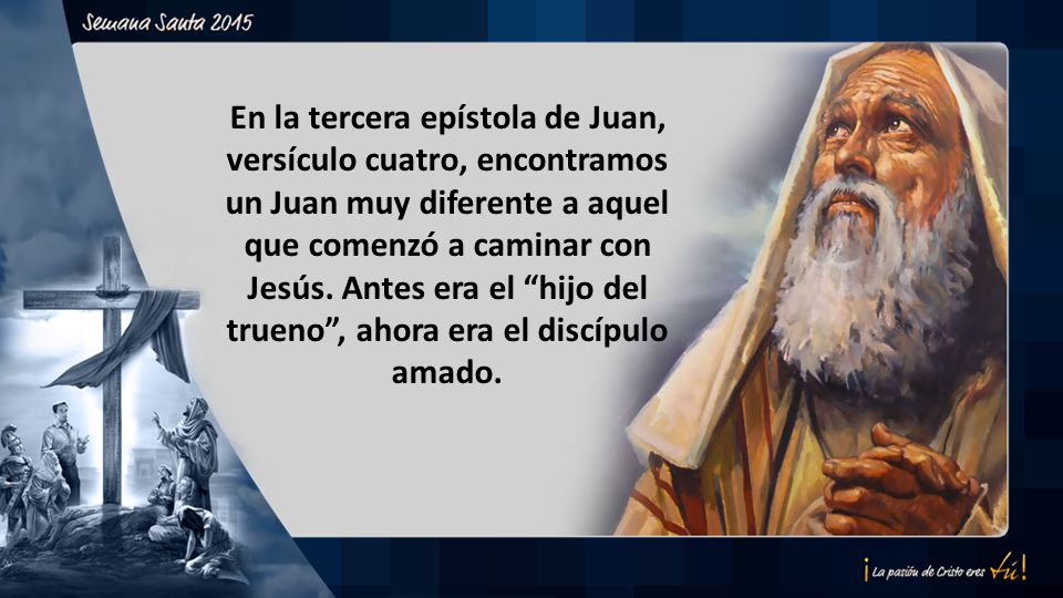 En la tercera epístola de Juan, versículo cuatro, encontramos un Juan muy diferente a aquel que comenzó a caminar con Jesús.
