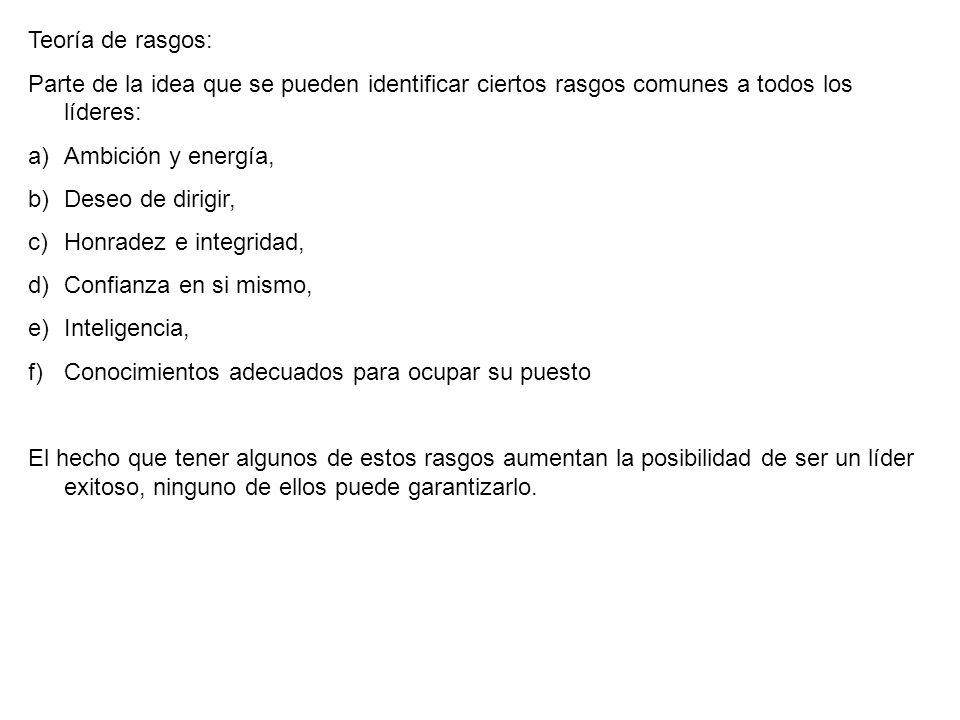 Teoría de rasgos: Parte de la idea que se pueden identificar ciertos rasgos comunes a todos los líderes: