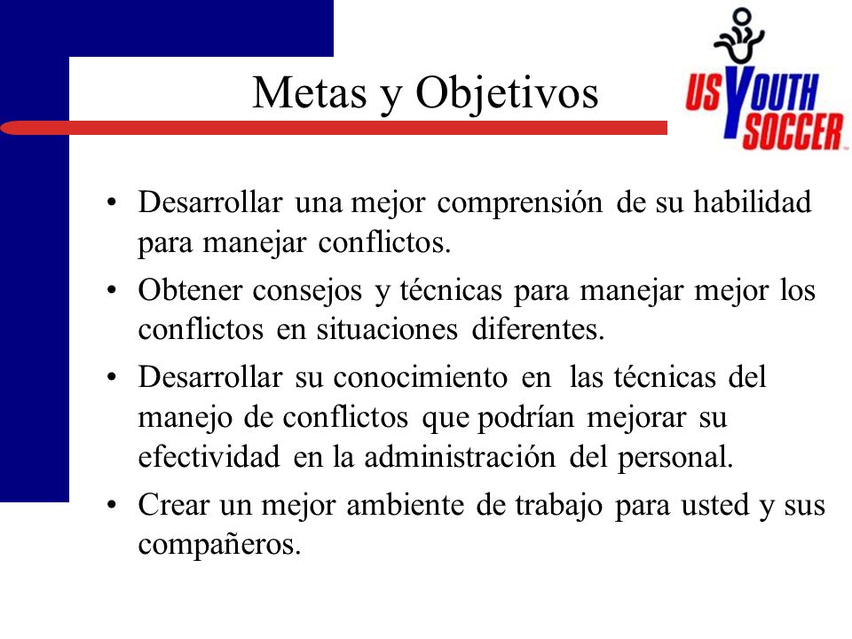3/23/2017 Metas y Objetivos. Desarrollar una mejor comprensión de su habilidad para manejar conflictos.