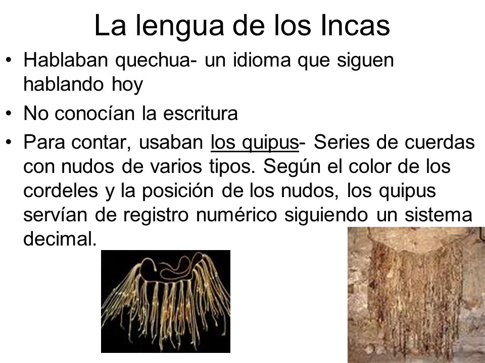 La lengua de los Incas Hablaban quechua- un idioma que siguen hablando hoy. No conocían la escritura.