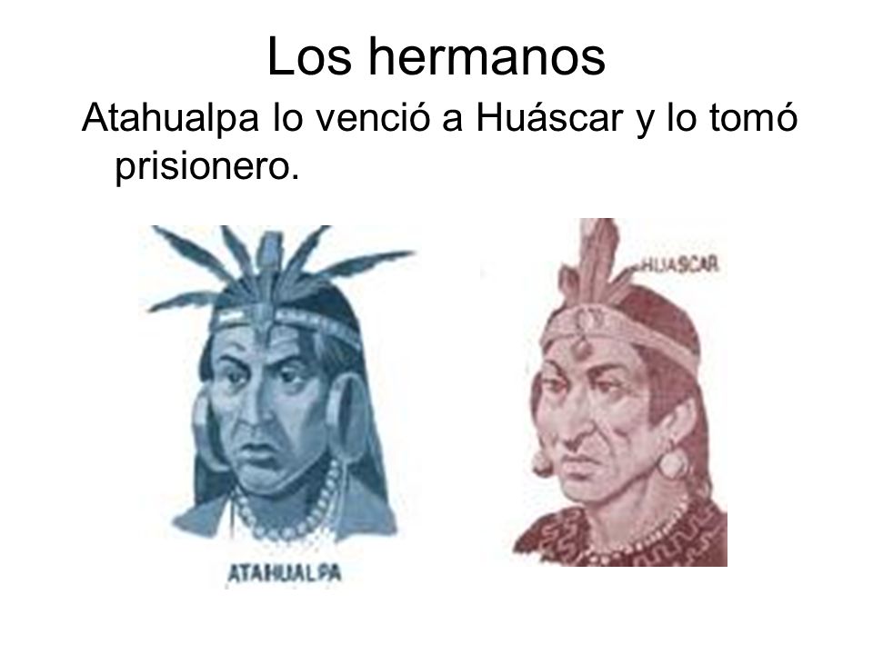 Los hermanos Atahualpa lo venció a Huáscar y lo tomó prisionero.