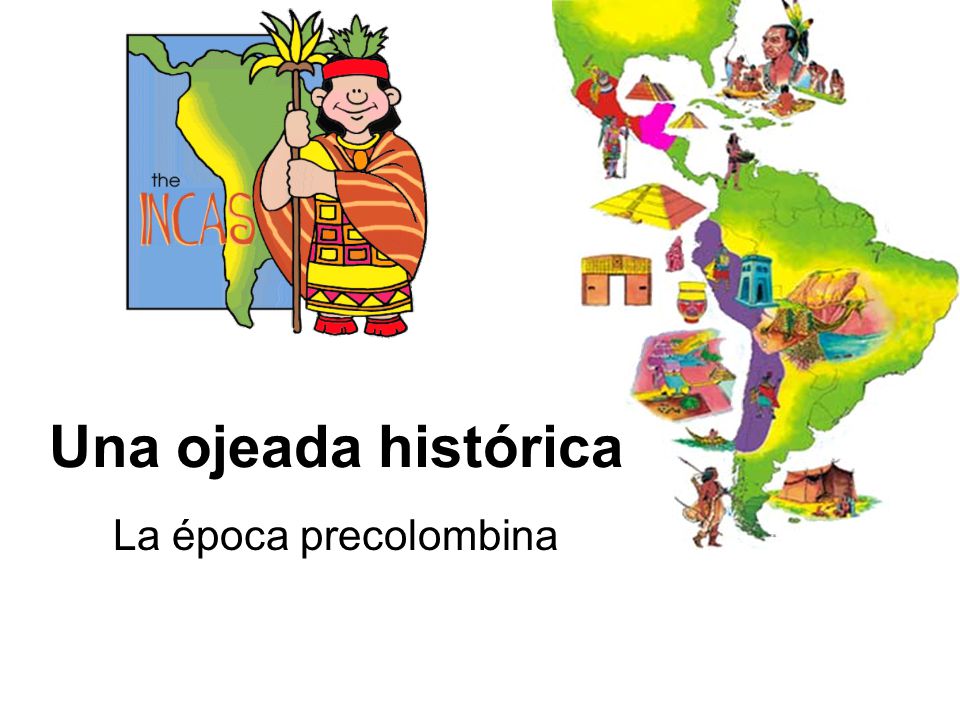 Una ojeada histórica La época precolombina