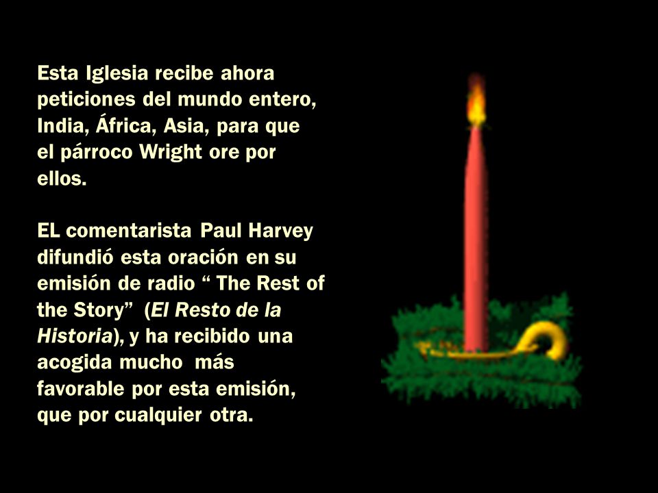 Esta Iglesia recibe ahora peticiones del mundo entero, India, África, Asia, para que el párroco Wright ore por ellos.