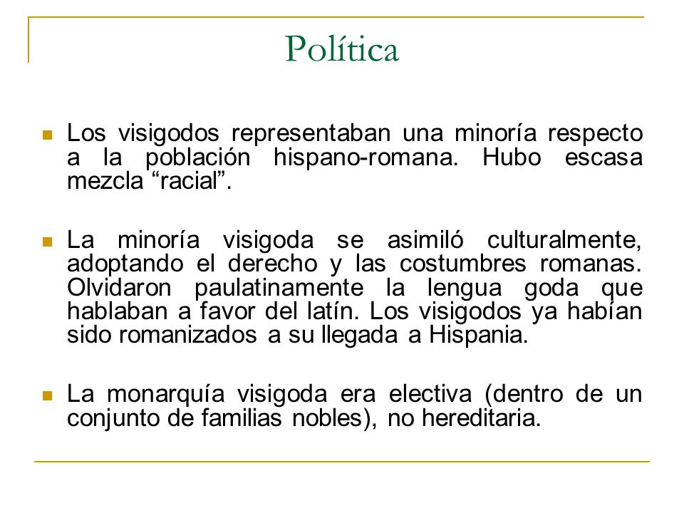 Política Los visigodos representaban una minoría respecto a la población hispano-romana. Hubo escasa mezcla racial .