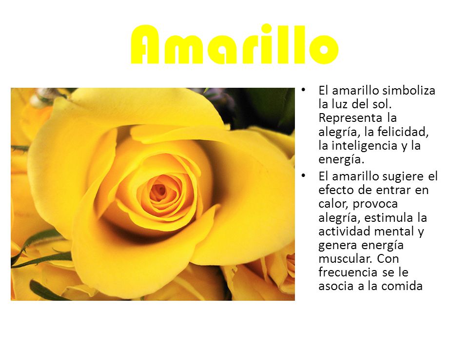 Amarillo El amarillo simboliza la luz del sol. Representa la alegría, la felicidad, la inteligencia y la energía.