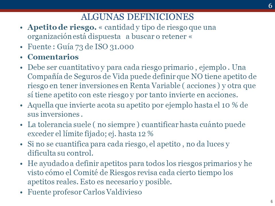 ALGUNAS DEFINICIONES Apetito de riesgo. « cantidad y tipo de riesgo que una organización está dispuesta a buscar o retener «