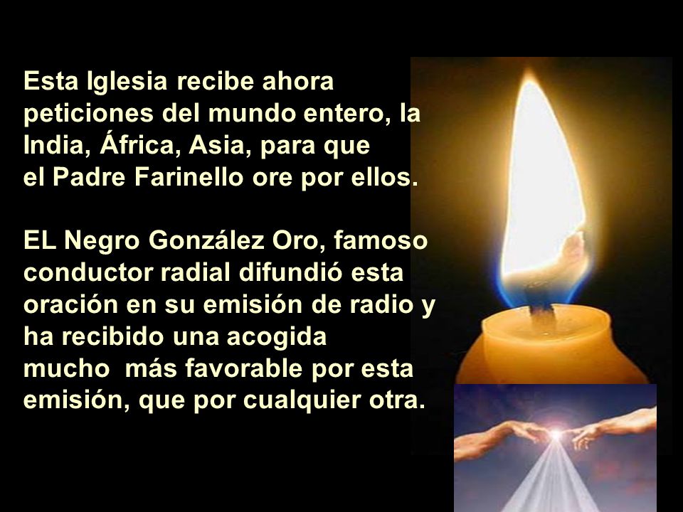 Esta Iglesia recibe ahora peticiones del mundo entero, la India, África, Asia, para que el Padre Farinello ore por ellos.