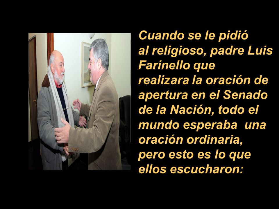 Cuando se le pidió al religioso, padre Luis Farinello que realizara la oración de apertura en el Senado de la Nación, todo el mundo esperaba una oración ordinaria,