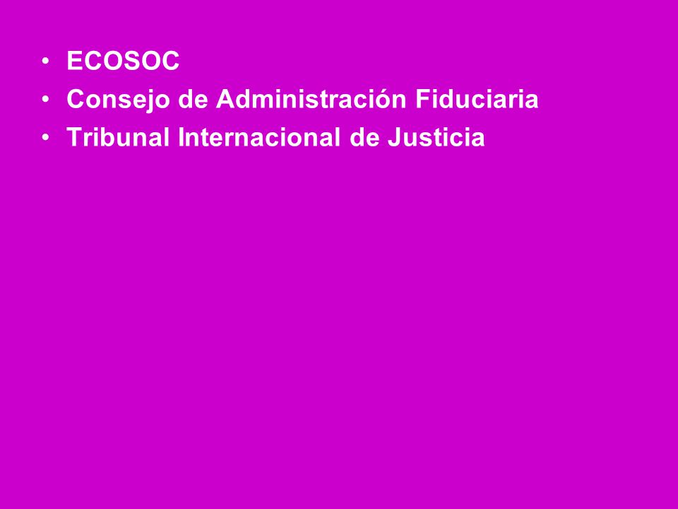 ECOSOC Consejo de Administración Fiduciaria Tribunal Internacional de Justicia