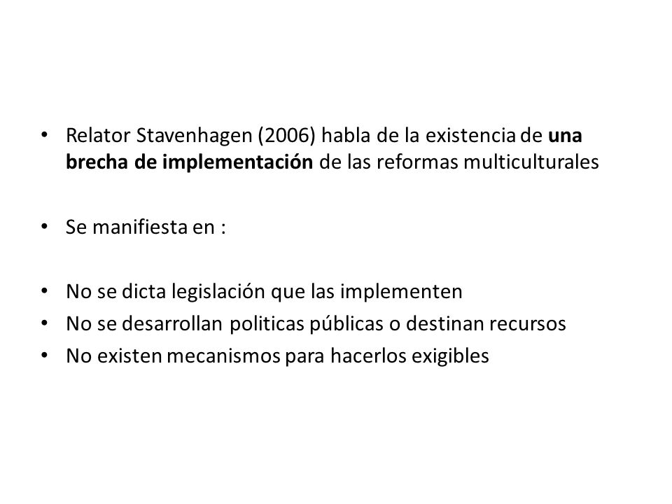 Relator Stavenhagen (2006) habla de la existencia de una brecha de implementación de las reformas multiculturales