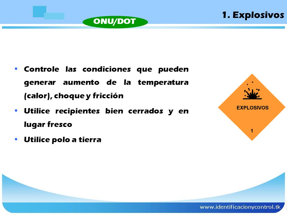 1. Explosivos ONU/DOT. Controle las condiciones que pueden generar aumento de la temperatura (calor), choque y fricción.