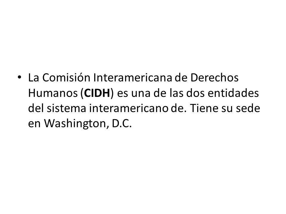 La Comisión Interamericana de Derechos Humanos (CIDH) es una de las dos entidades del sistema interamericano de.