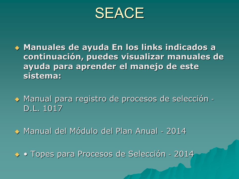 SEACE Manuales de ayuda En los links indicados a continuación, puedes visualizar manuales de ayuda para aprender el manejo de este sistema: