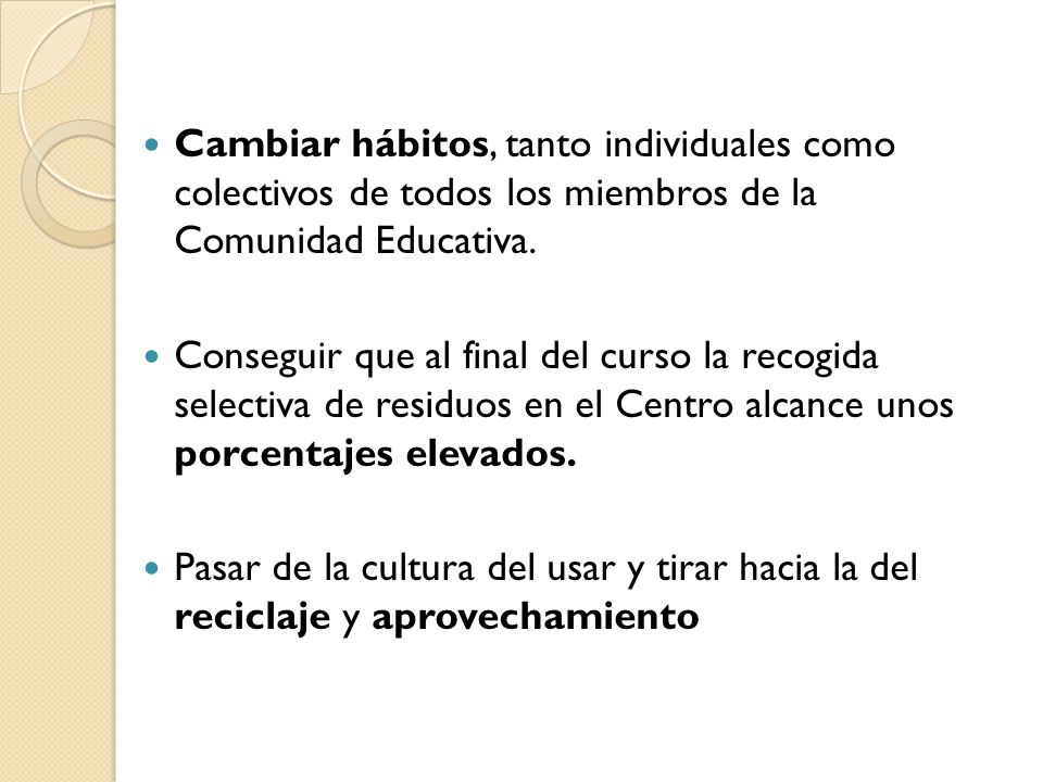 Cambiar hábitos, tanto individuales como colectivos de todos los miembros de la Comunidad Educativa.