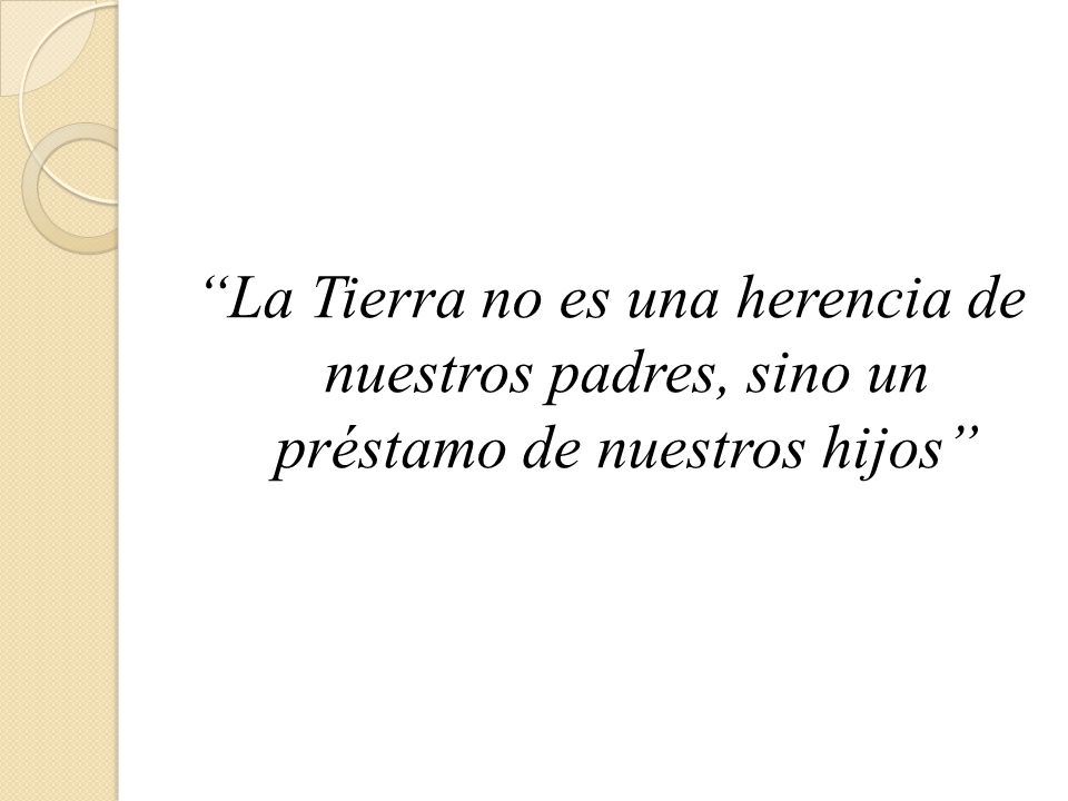 La Tierra no es una herencia de nuestros padres, sino un préstamo de nuestros hijos