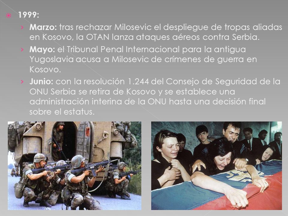 1999: Marzo: tras rechazar Milosevic el despliegue de tropas aliadas en Kosovo, la OTAN lanza ataques aéreos contra Serbia.