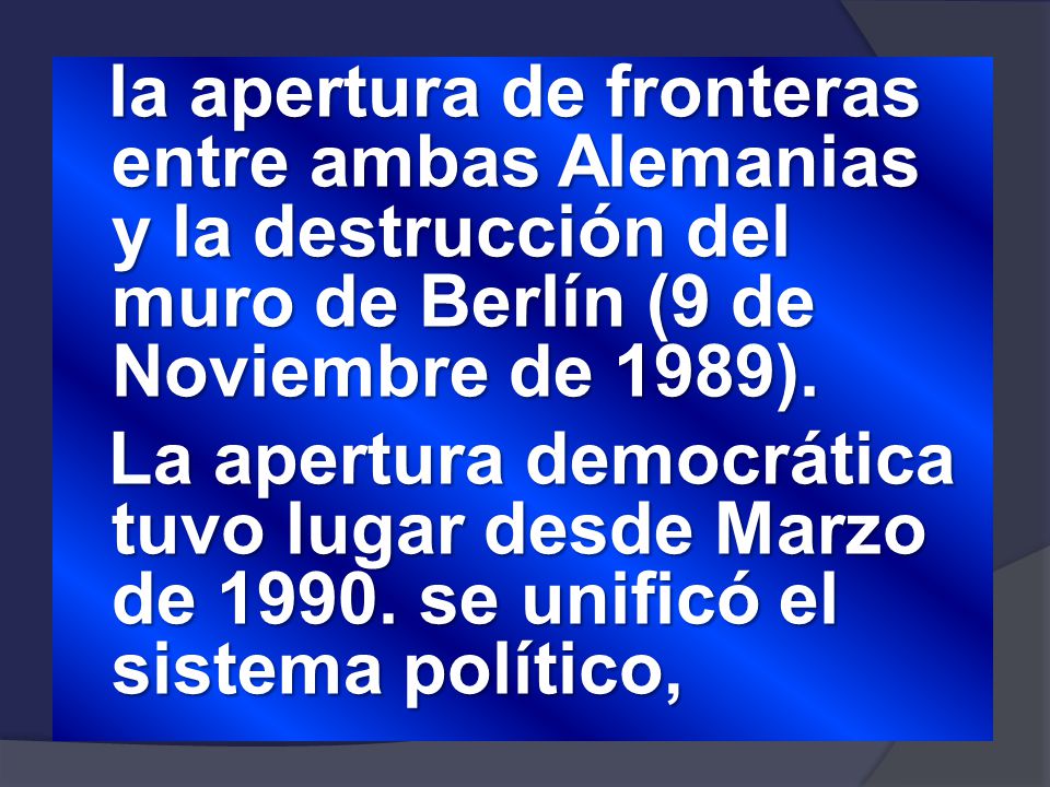 la apertura de fronteras entre ambas Alemanias y la destrucción del muro de Berlín (9 de Noviembre de 1989).