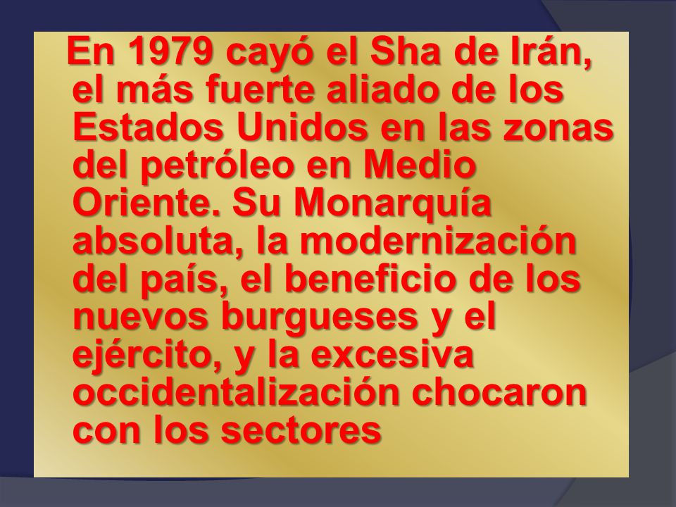 En 1979 cayó el Sha de Irán, el más fuerte aliado de los Estados Unidos en las zonas del petróleo en Medio Oriente.