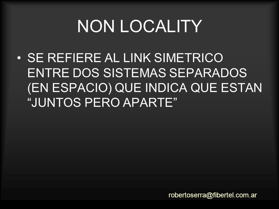 NON LOCALITY SE REFIERE AL LINK SIMETRICO ENTRE DOS SISTEMAS SEPARADOS (EN ESPACIO) QUE INDICA QUE ESTAN JUNTOS PERO APARTE