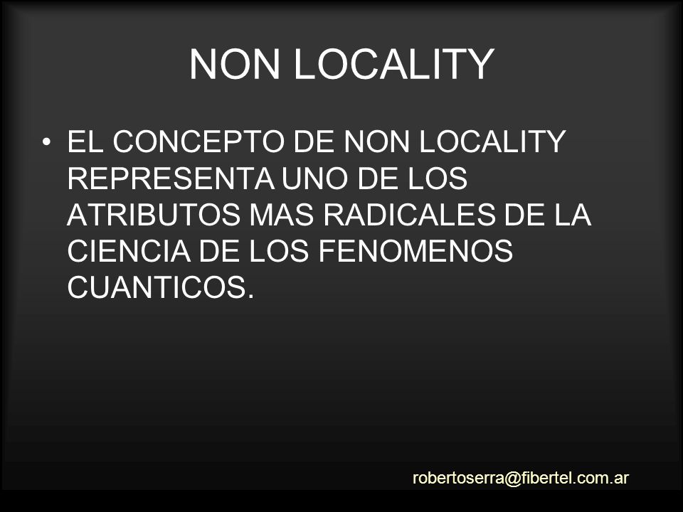 NON LOCALITY EL CONCEPTO DE NON LOCALITY REPRESENTA UNO DE LOS ATRIBUTOS MAS RADICALES DE LA CIENCIA DE LOS FENOMENOS CUANTICOS.