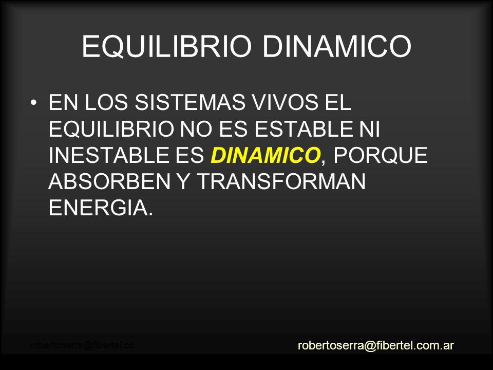 EQUILIBRIO DINAMICO EN LOS SISTEMAS VIVOS EL EQUILIBRIO NO ES ESTABLE NI INESTABLE ES DINAMICO, PORQUE ABSORBEN Y TRANSFORMAN ENERGIA.