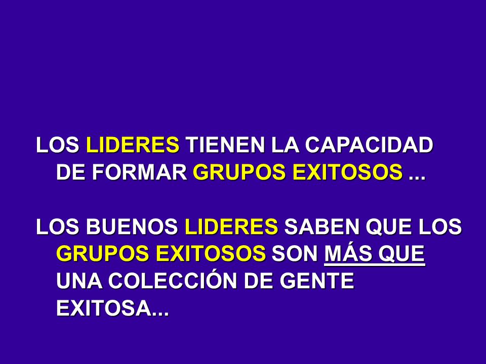 LOS LIDERES TIENEN LA CAPACIDAD DE FORMAR GRUPOS EXITOSOS ...