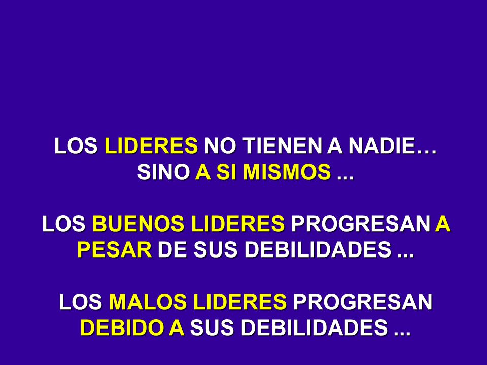 LOS LIDERES NO TIENEN A NADIE… SINO A SI MISMOS ...