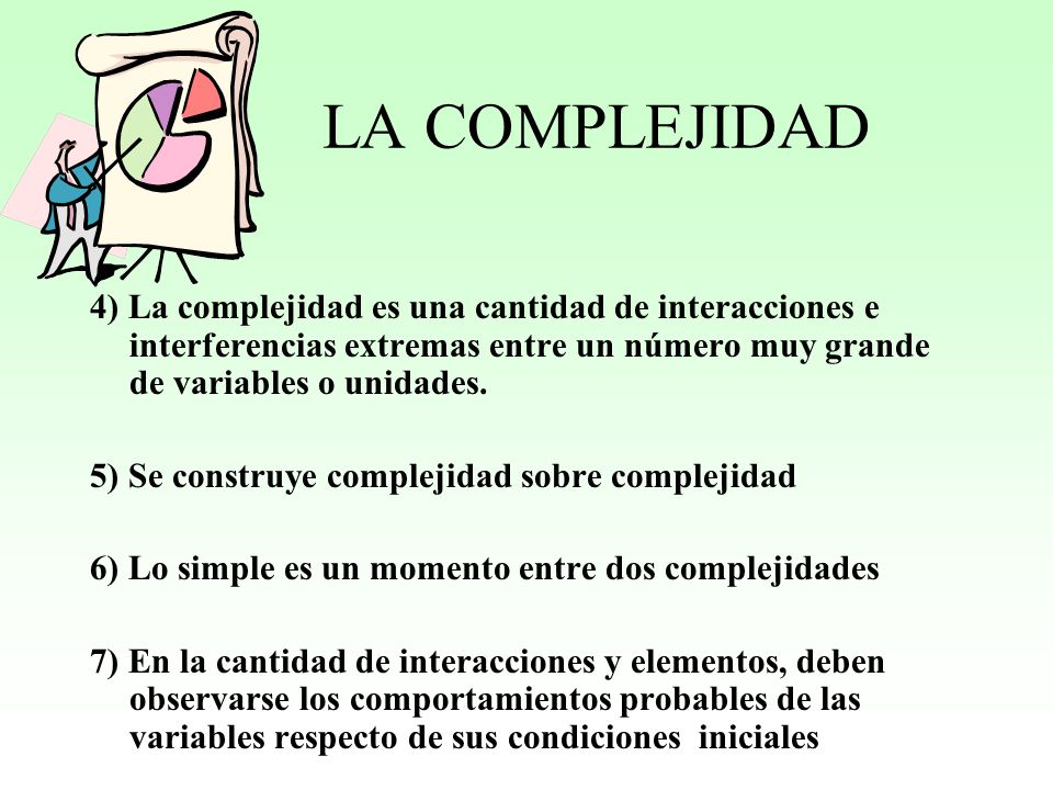 LA COMPLEJIDAD 4) La complejidad es una cantidad de interacciones e interferencias extremas entre un número muy grande de variables o unidades.
