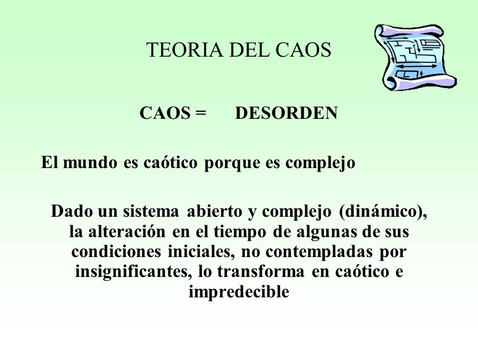 TEORIA DEL CAOS CAOS = DESORDEN El mundo es caótico porque es complejo