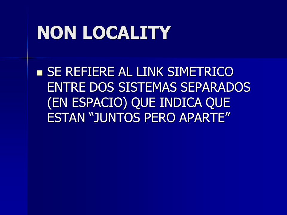 NON LOCALITY SE REFIERE AL LINK SIMETRICO ENTRE DOS SISTEMAS SEPARADOS (EN ESPACIO) QUE INDICA QUE ESTAN JUNTOS PERO APARTE