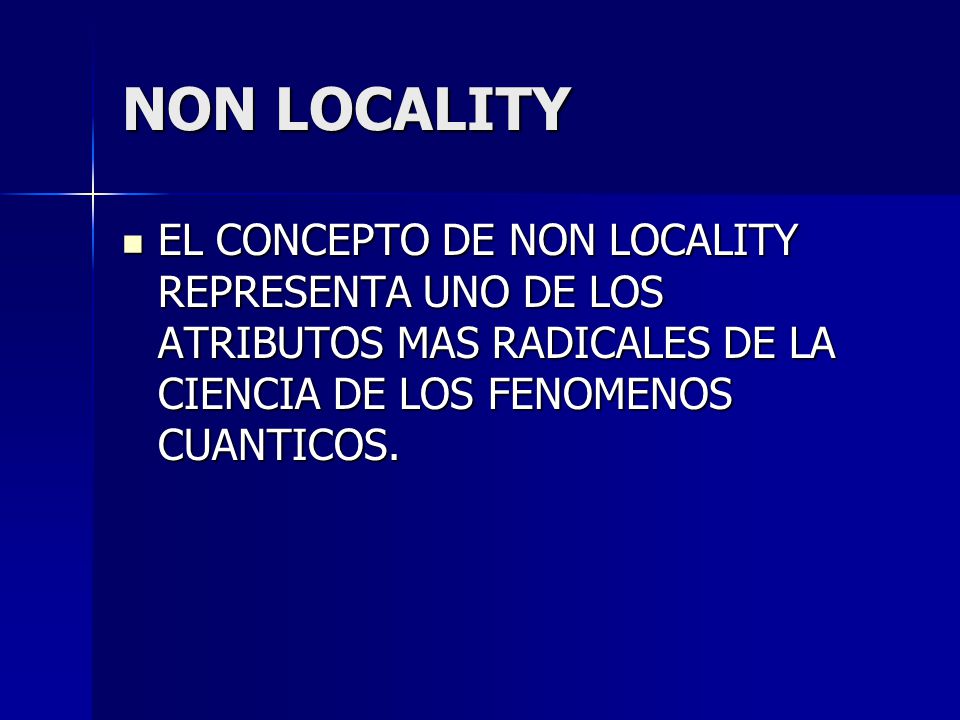 NON LOCALITY EL CONCEPTO DE NON LOCALITY REPRESENTA UNO DE LOS ATRIBUTOS MAS RADICALES DE LA CIENCIA DE LOS FENOMENOS CUANTICOS.
