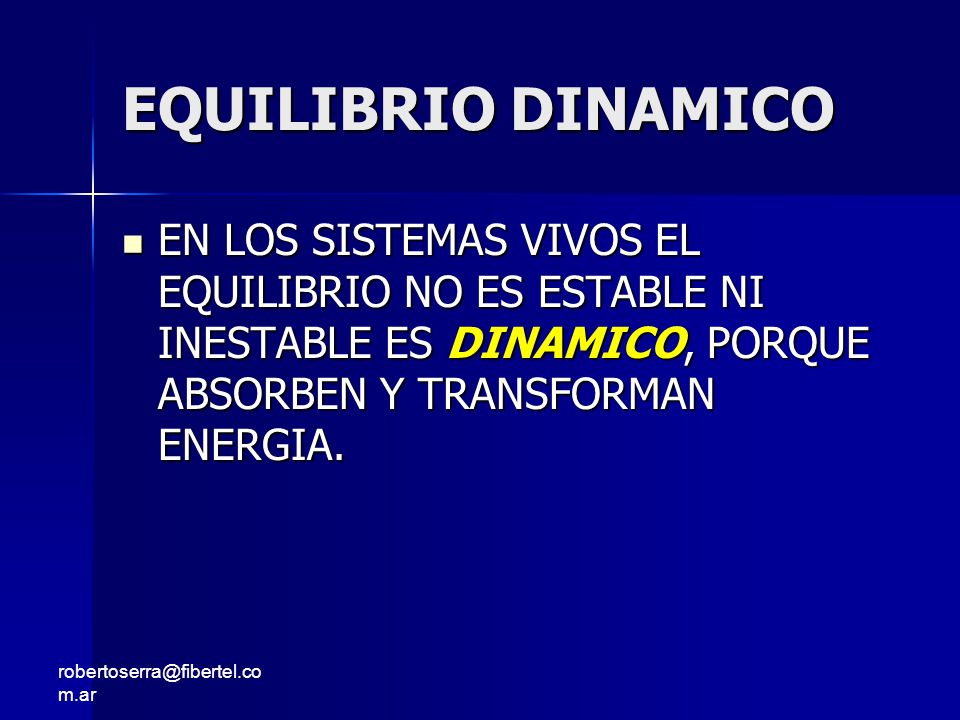 EQUILIBRIO DINAMICO EN LOS SISTEMAS VIVOS EL EQUILIBRIO NO ES ESTABLE NI INESTABLE ES DINAMICO, PORQUE ABSORBEN Y TRANSFORMAN ENERGIA.