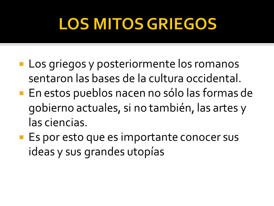 LOS MITOS GRIEGOS Los griegos y posteriormente los romanos sentaron las bases de la cultura occidental.