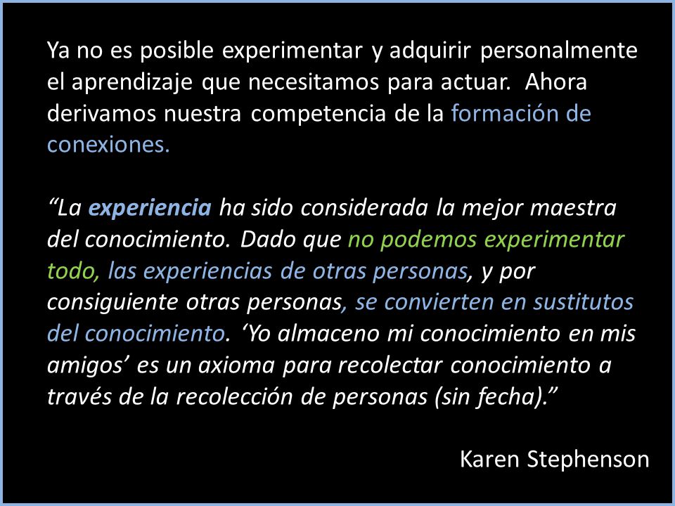 Ya no es posible experimentar y adquirir personalmente el aprendizaje que necesitamos para actuar. Ahora derivamos nuestra competencia de la formación de conexiones.