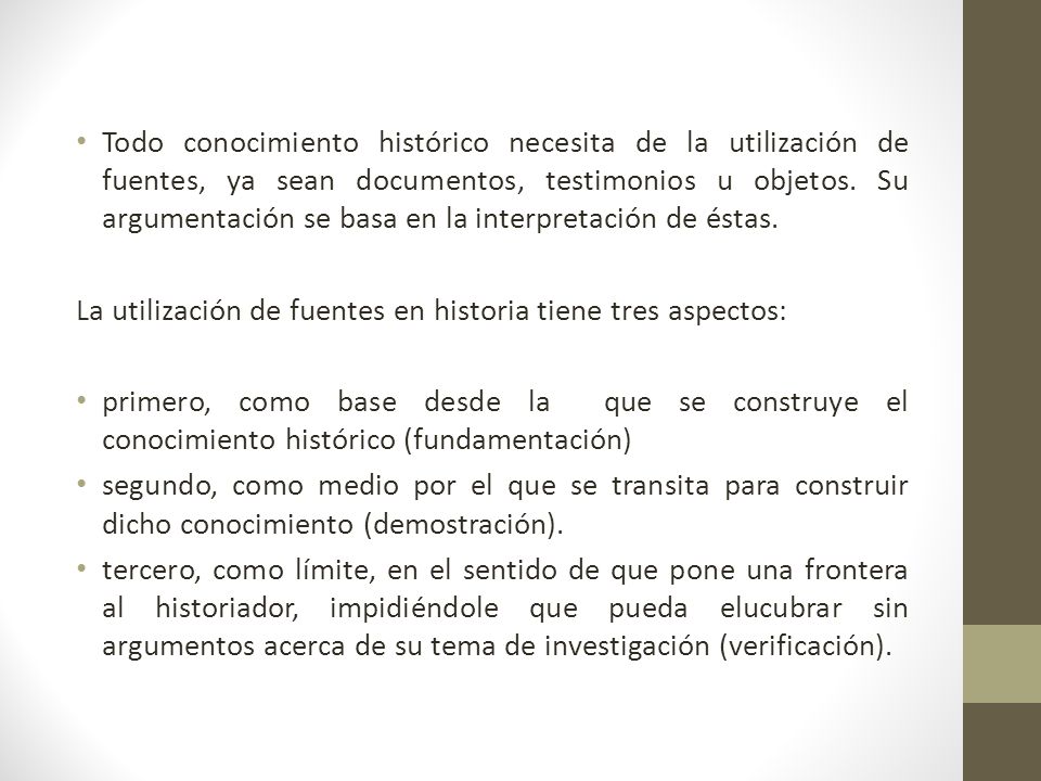 Todo conocimiento histórico necesita de la utilización de fuentes, ya sean documentos, testimonios u objetos. Su argumentación se basa en la interpretación de éstas.