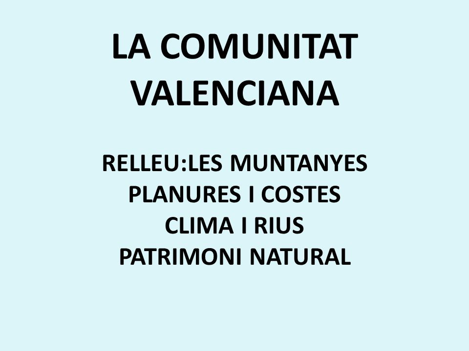 LA COMUNITAT VALENCIANA RELLEU:LES MUNTANYES PLANURES I COSTES CLIMA I RIUS PATRIMONI NATURAL