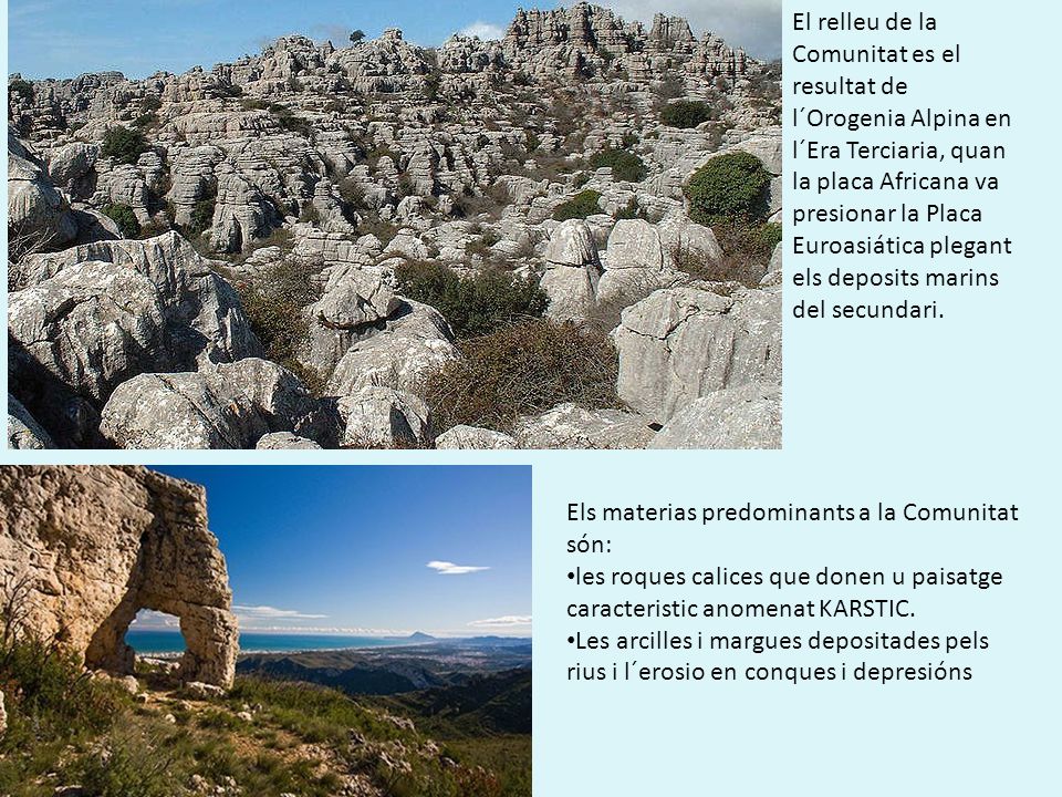 El relleu de la Comunitat es el resultat de l´Orogenia Alpina en l´Era Terciaria, quan la placa Africana va presionar la Placa Euroasiática plegant els deposits marins del secundari.