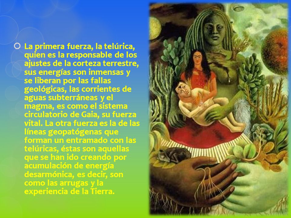 La primera fuerza, la telúrica, quien es la responsable de los ajustes de la corteza terrestre, sus energías son inmensas y se liberan por las fallas geológicas, las corrientes de aguas subterráneas y el magma, es como el sistema circulatorio de Gaia, su fuerza vital.