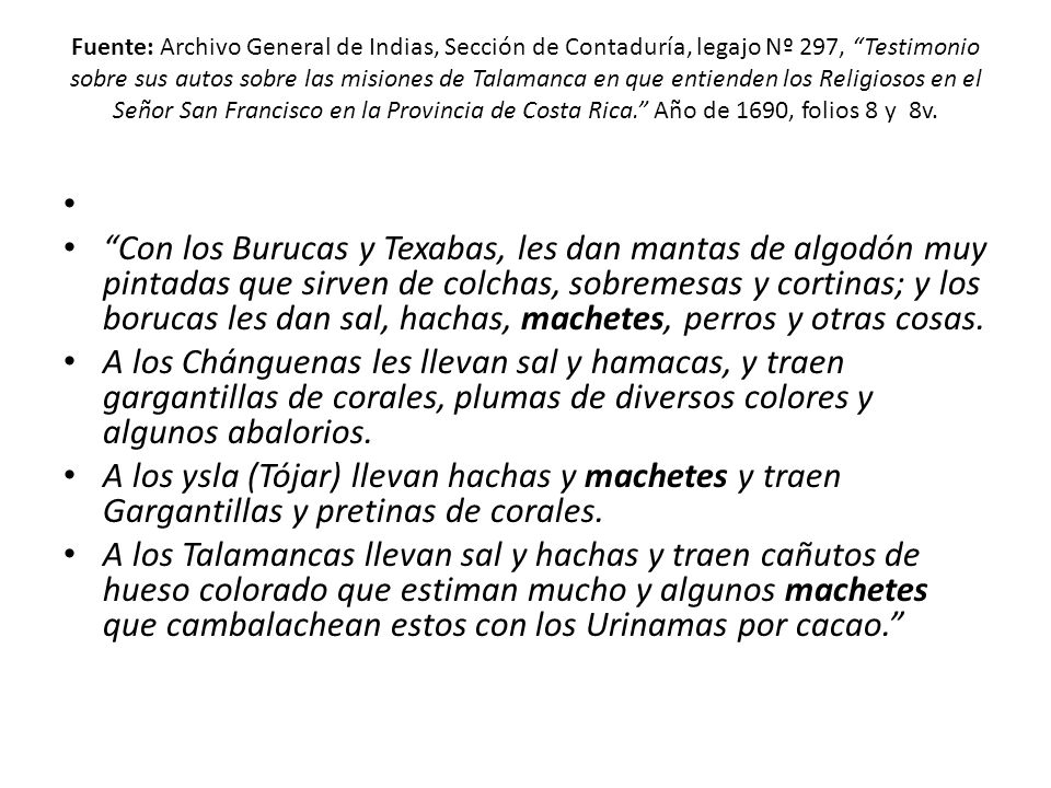 Fuente: Archivo General de Indias, Sección de Contaduría, legajo Nº 297, Testimonio sobre sus autos sobre las misiones de Talamanca en que entienden los Religiosos en el Señor San Francisco en la Provincia de Costa Rica. Año de 1690, folios 8 y 8v.