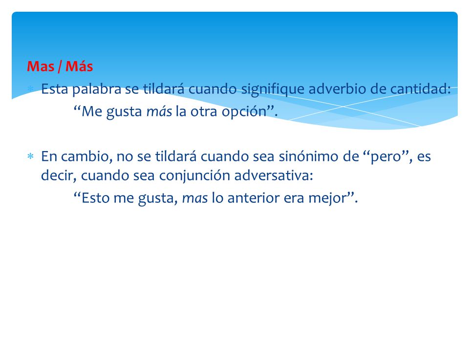 Mas / Más Esta palabra se tildará cuando signifique adverbio de cantidad: Me gusta más la otra opción .